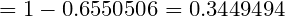 \small =1-0.6550506=0.3449494