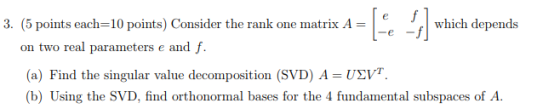 =[e - ] f,l which depends 3. (5 points each-10 points) Consider the rank one matrix A- on two real parameters e and f. (a) Fi
