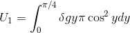 U_1=\int_0^{\pi/4} \delta gy\pi \cos^2ydy