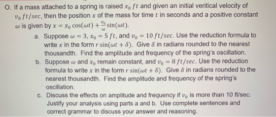 O. If a mass attached to a spring is raised xo ft and given an initial veritical velocity of vo ft/sec, then the position x o
