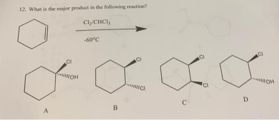 12. What is the major product in the following reaction? Cl2/CHCl3 -60 C Cl CI Cl OH OH CI