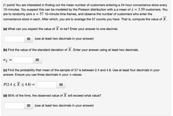 (1 point) You are interested in finding out the mean number of customers entering a 24-hour convenience store every 10-minute