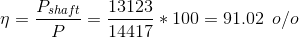 \eta =\frac{P_{shaft}}{P}=\frac{13123}{14417}*100=91.02\: \: o/o