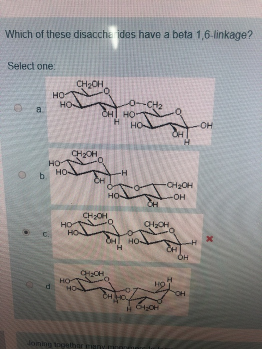 Which of these disaccharides have a beta 1,6-linkage? Select one: CH2OH но HO -0CH2 a. оН |но OH H H HO OH CH-ОН HO но- b -CH