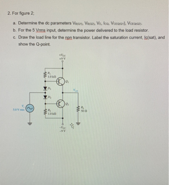 2. For figure 2; a. Determine the dc parameters Vera1), VB(02), VE, Ica, VCEaQra1), VCEQ(a2). b. For the 5 Vrms input, determ