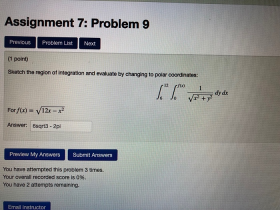 Assignment 7: Problem 9 Previous Next Problem List (1 point) Sketch the region of integration and evaluate by changing to pol