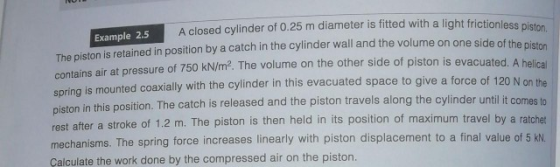 A closed cylinder of 0.25 m diameter is fitted with a light frictionless piston The piston is retained in position by a catch