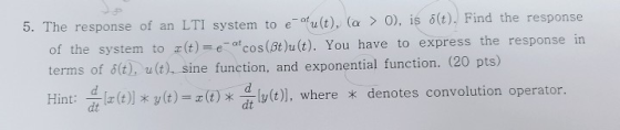 eatu(t), (a >0), is 6(t). Find the response 5. The response of an LTI system to e of the system to r(t)= eat cos (Bt)u (t). Y