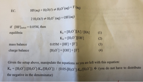 HF(aq) + H2O() H0(aq) + F (aq) EC. 2 H2O() H3O* (aq) + OH(aq) if [HFJinitial 0.05M, then K,=[H,O ][A]/[HA] Kw=[HO][OH] 0.0