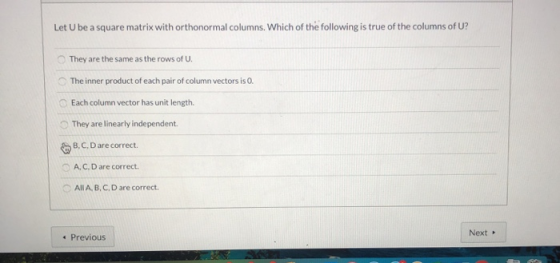 Let U be a square matrix with orthonormal columns. Which of the following is true of the columns of U? They are the same as t