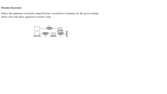 Practice Exercises Derive the equations of motion, using Newton s second law of motion, for the given systems below and write