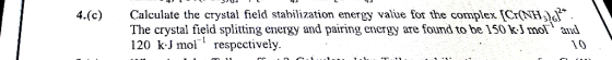 Calculate the crystal field stabilization energy valiue for the complex Cr(NH)J*. The crystal field splitting energy and pair