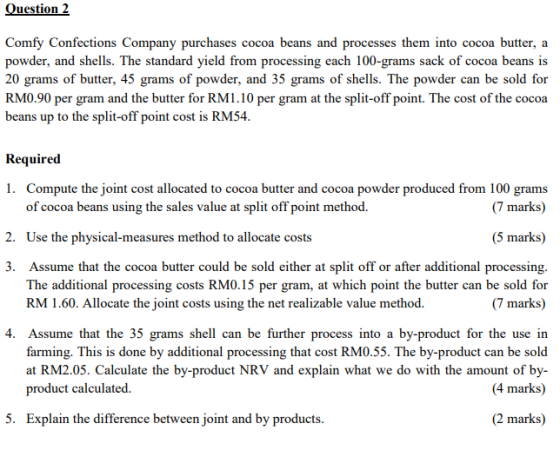 Question 2 Comfy Confections Company purchases cocoa beans and processes them into cocoa butter, a powder, and shells. The st
