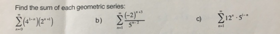 Find the sum of each geometric series: ΣXe) n +3 Σ-5 b) 50 n-0 n-1