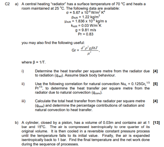 C2 a) A central heating radiator has a surface temperature of 70 °C and heats a room maintained at 25 °C. The following dat
