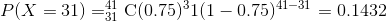 P(X = 31) =31 C(0.75)31(1-0.75)41-31-0, 14:32