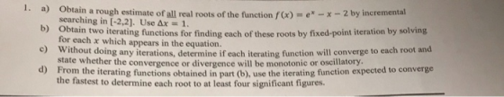 a) Obtain a rough estimate of all real roots of the function f)ex x-2 by incremental searching in [-2,2]. Use Ax1 b) Ob tain