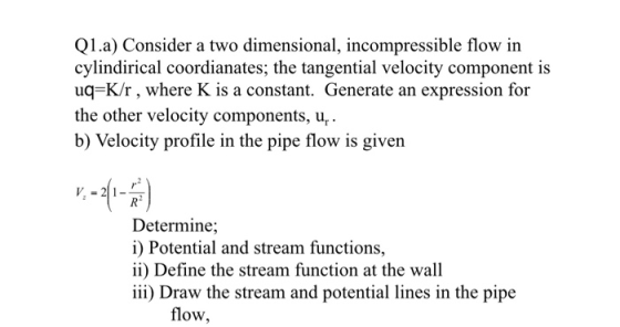 Q1.a) Consider a two dimensional, incompressible flow in cylindirical coordianates; the tangential velocity component is uq K
