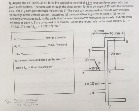 3) (40 pts) The EXTERNAL 35 kN force P is applied to the end of a 2 m long cantilever beam with the given cross section. The
