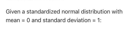 Given a standardized normal distribution with mean - 0 and standard deviation 1: