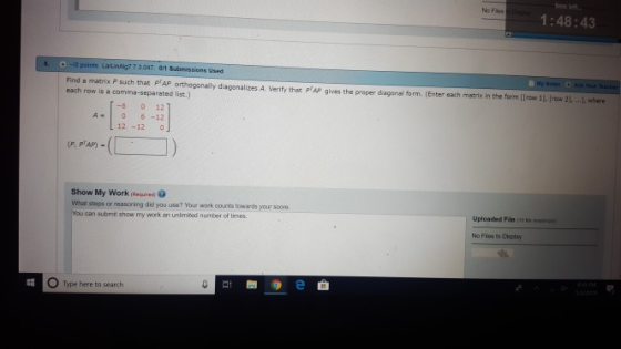 timeet No Fles 1:48:43 . 0-12 points LarLinAlg7 7.3047 01 Find a matrix P such that PTAP orthogonally diagonalizes A. Verify