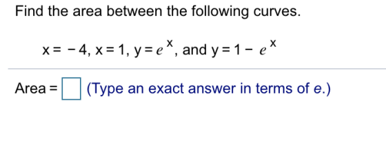 Find the area between the following curves. x=-4, x=1,y=ex, and y=1-ex Area(Type an exact answer in terms of e.)