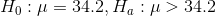 H_{0}:\mu=34.2,H_{a}:\mu>34.2