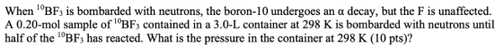 When i BF, is bombarded with neutrons, the boron-10 undergoes an decay, but the F is u A 0.20-mol sample of 1oBF3 contained i