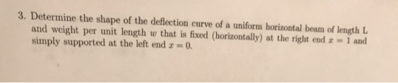 3. Determine the shape of the deflection curve of a uniform horizontal beam of length L and weight per unit length w that is