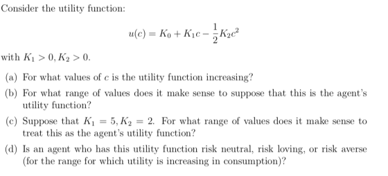 Consider the utility function: with Ki> 0, K2 > 0. (a) For what values of c is the utility function increasing? (b) For what