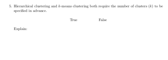 5. Hierarchical clustering and k-means clustering both require the mumber of clusters (k) to be specified in advance False Tr