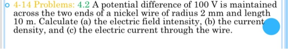 o 4-14 Problems: 4.2 A potential difference of 100 V is maintained across the two ends of a nickel wire of radius 2 mm and le