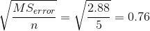 \sqrt{\frac{MS_{error}}{n}} = \sqrt{\frac{2.88}{5}} = 0.76