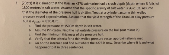 1. (20pts) It is claimed that the Russian K278 submarine had a crush depth (depth where it fails) of 1500 meters in salt wate