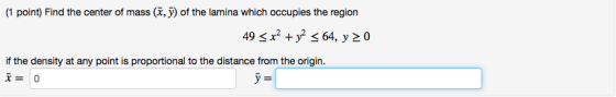 (1 point) Find the center of mass (r, of the lamina which occupies the region if the density at any point is proportional to