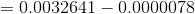 = 0.0032641 - 0.0000078