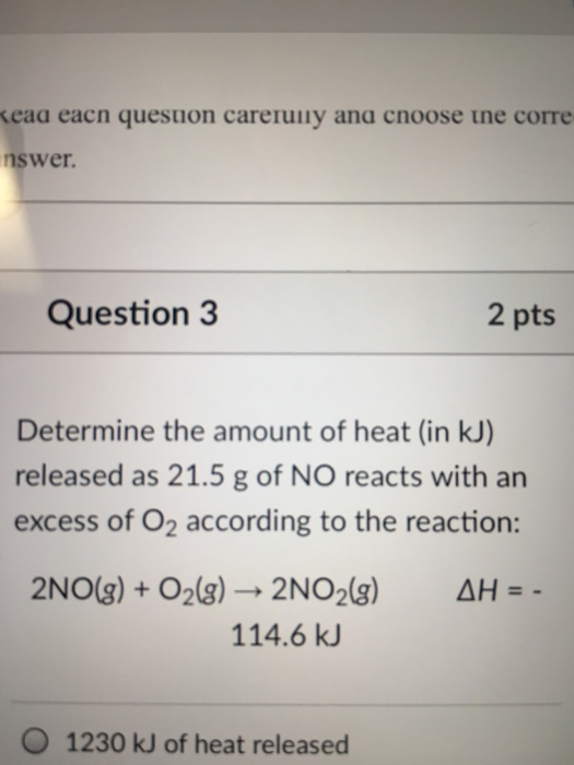 ead eacn questiuon careruny ana cnoose tne core nswer Question 3 2 pts Determine the amount of heat (in kJ) released as 21.5