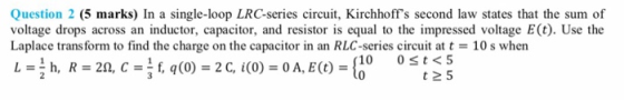 Question 2 (5 marks) In a single-loop LRC-series circuit, Kirchhoffs second law states that the sum of voltage drops across a
