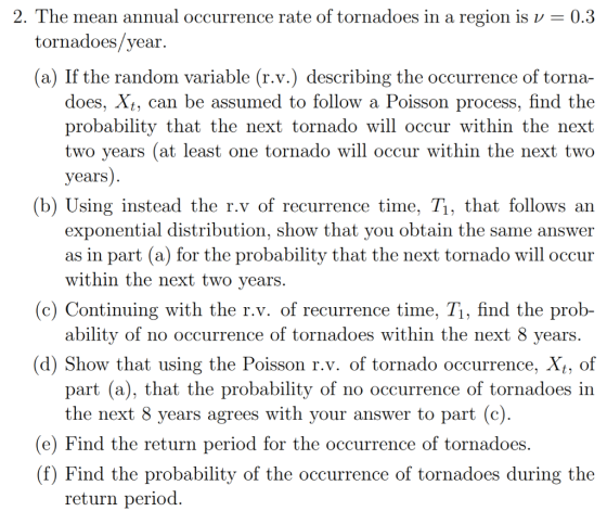 2. The mean annual occurrence rate of tornadoes in a region is v - tornadoes/year (a) If the random variable (r.v.) describin