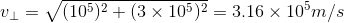 v_{\perp }=\sqrt{(10^{5})^2+(3\times 10^{5})^2}=3.16\times 10^{5}m/s