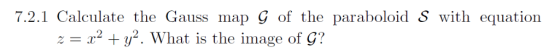 7.2.1 Calculate the Gauss map of the paraboloid , with equation 2y2. What is the image of G?