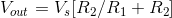 V_{out}=V_s[R_2/R_1+R_2]