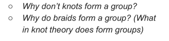 o Why dont knots form a group? o Why do braids form a group? (What in knot theory does form groups)