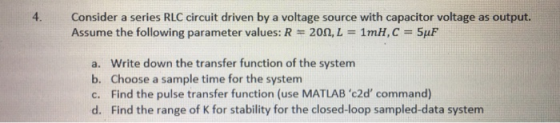 4. Consider a series RLC circuit driven by a voltage source with capacitor voltage as output. Assume the following parameter
