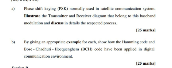 a)Phase shift keying (PSK) normally used in satellite communication system Illustrate the Transmitter and Receiver diagram th