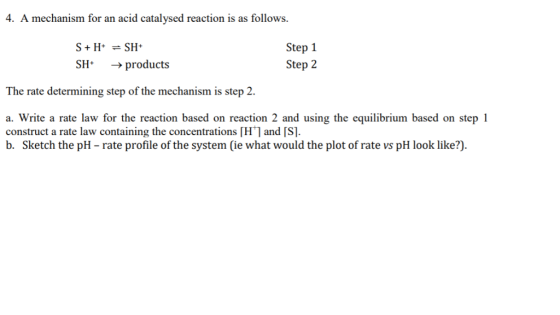 . A mechanism for hanism for an acid catalysed reaction is as follows. Step 1 Step 2 SH products The rate determining step of