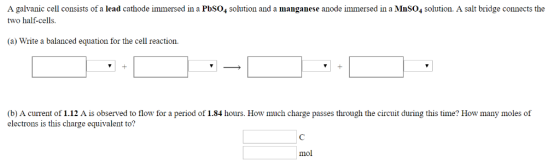 A galvanic cell consists of a lead cathode immersed in a PbSO4 solution and a manganese anode immersed in a MnSO4 solution. A