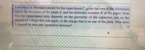 Exercise 7.4 Provide a model for the capacitance C, given the area of the Aluminum foil A, the thickness of the paper d, and