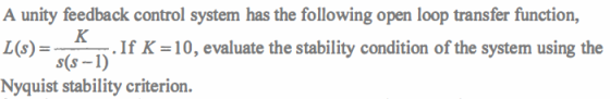 A unity feedback control system has the following open loop transfer function, K L(s) .If K 10, evaluate the stability condit
