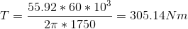T= \frac{ 55.92 * 60 * 10^3 }{ 2 \pi *1750}=305.14Nm